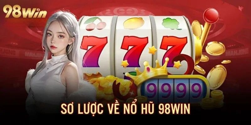 Nổ Hũ 98Win – Bùng Nổ Cơ Hội Vàng Với Jackpot Siêu Khủng